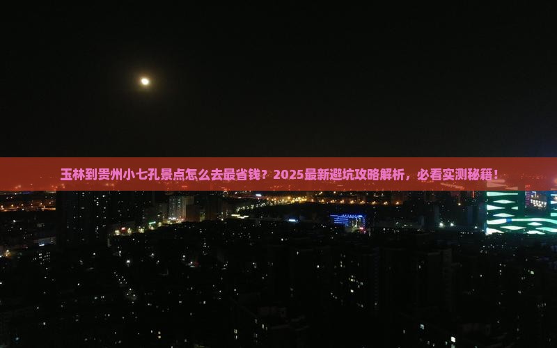 玉林到贵州小七孔景点