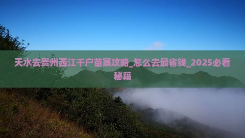 天水去贵州西江千户苗寨攻略