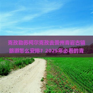 克孜勒苏柯尔克孜去贵州青岩古镇大型旅游团