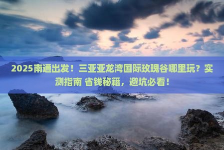 南通前往三亚亚龙湾国际玫瑰谷哪里玩