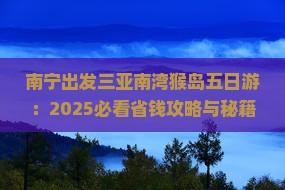 南宁出发三亚南湾猴岛五日游