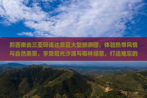 黔西南去三亚呀诺达景区大型旅游团