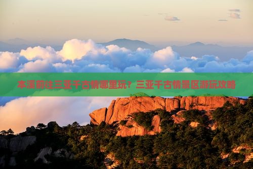 本溪前往三亚千古情哪里玩