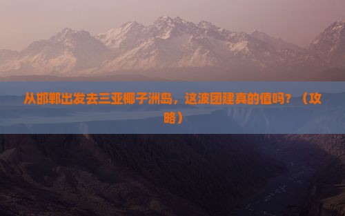 邯郸前往三亚椰子洲岛团体旅游