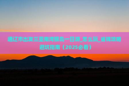通辽市出发三亚南湾猴岛一日游
