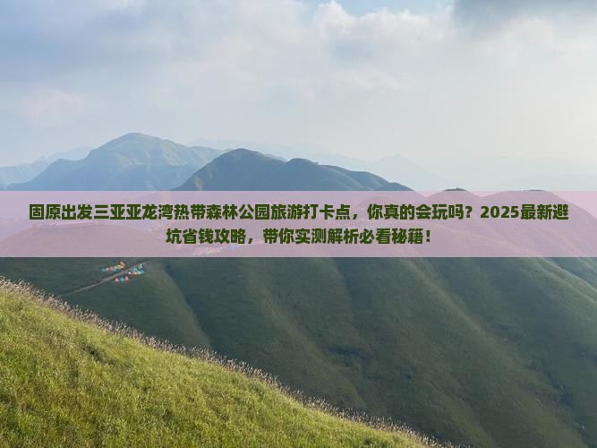 固原出发三亚亚龙湾热带森林公园旅游打卡点