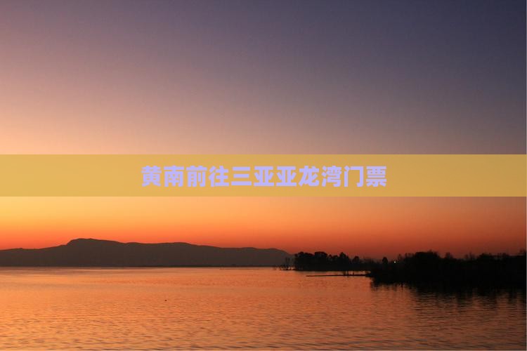 黄南前往三亚亚龙湾门票