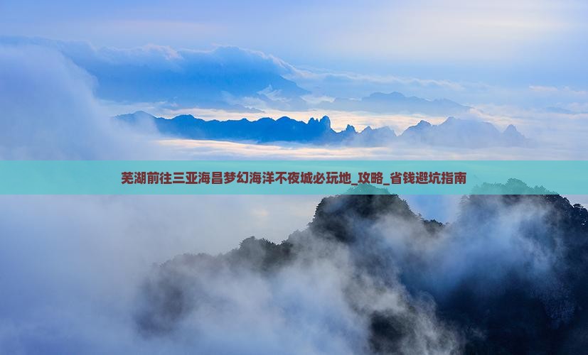 芜湖前往三亚海昌梦幻海洋不夜城必玩地