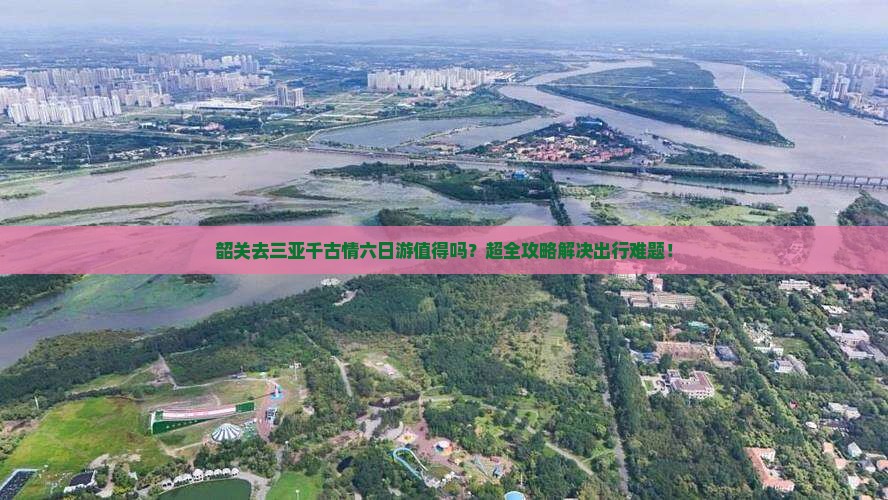 韶关前往三亚千古情六日游