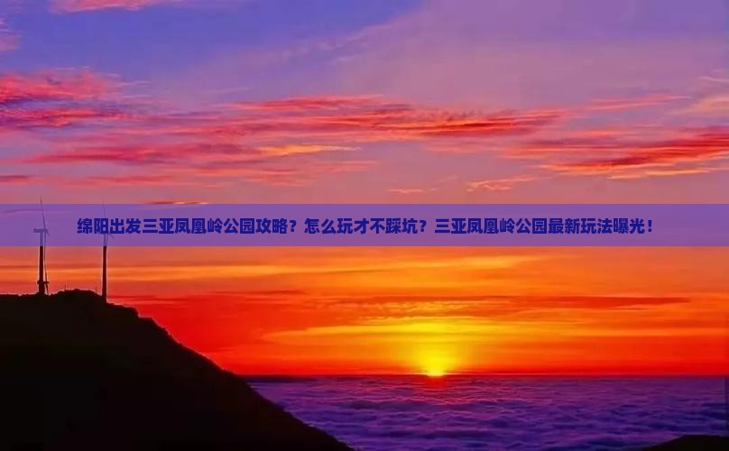 绵阳出发三亚凤凰岭公园攻略 绵阳出发三亚凤凰岭公园攻略