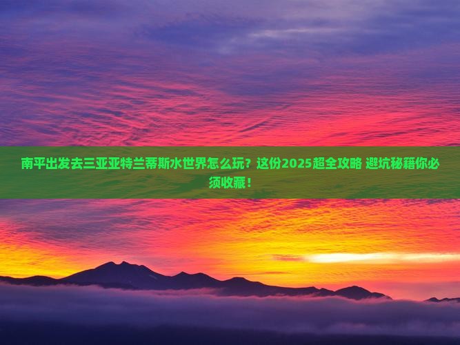 南平前往三亚亚特兰蒂斯水世界哪里玩