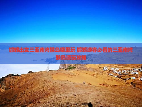 邯郸出发三亚南湾猴岛哪里玩