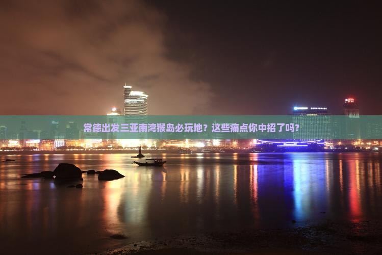 常德出发三亚南湾猴岛必玩地