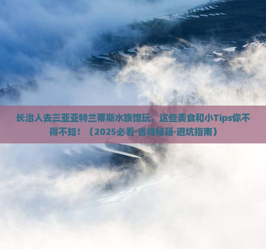 长治前往三亚亚特兰蒂斯水族馆旅游小吃
