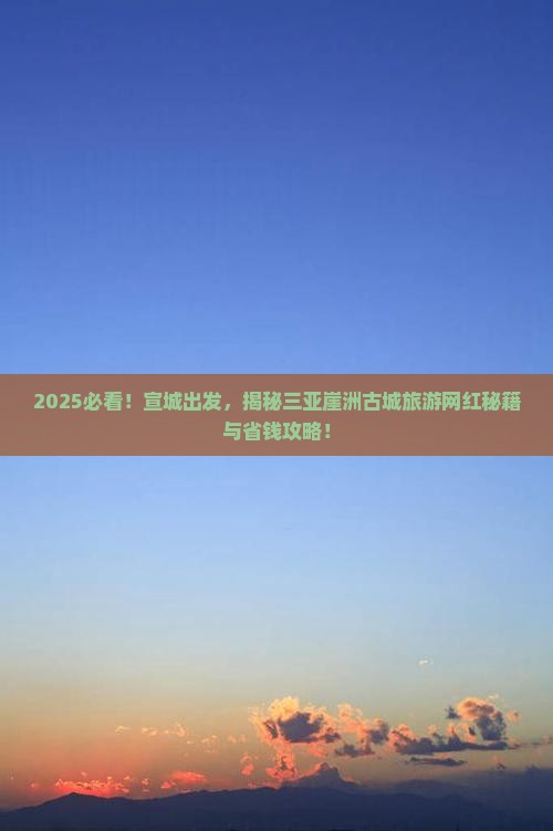 宣城前往三亚崖洲古城旅游网红地点 宣城前往三亚崖洲古城旅游网红地点
