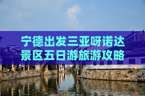 宁德出发三亚呀诺达景区五日游