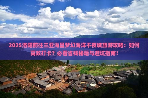 洛阳前往三亚海昌梦幻海洋不夜城旅游打卡点