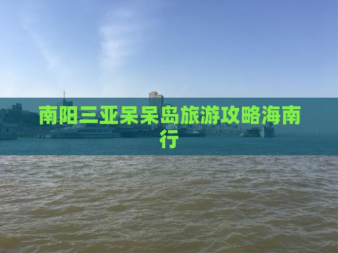 南阳去三亚呆呆岛旅游
