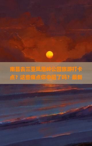 南昌去三亚凤凰岭公园旅游打卡点
