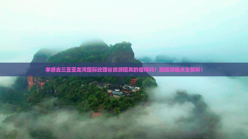 孝感去三亚亚龙湾国际玫瑰谷大型旅游团