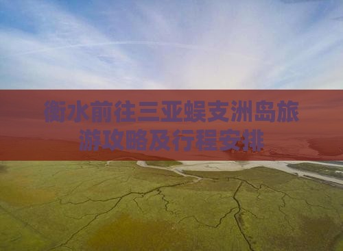 衡水前往三亚蜈支洲岛旅游