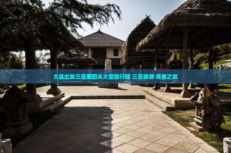 大连出发三亚鹿回头大型旅游团