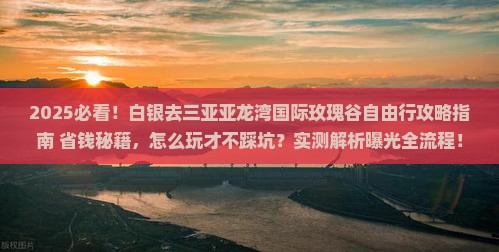 白银去三亚亚龙湾国际玫瑰谷自由行
