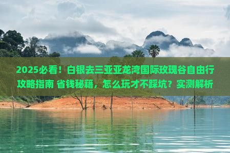 白银去三亚亚龙湾国际玫瑰谷自由行