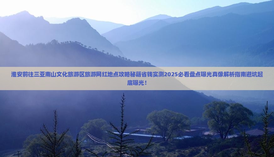 淮安前往三亚南山文化旅游区旅游网红地点
