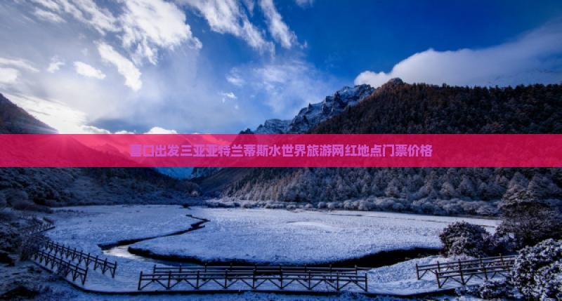 营口出发三亚亚特兰蒂斯水世界旅游网红地点