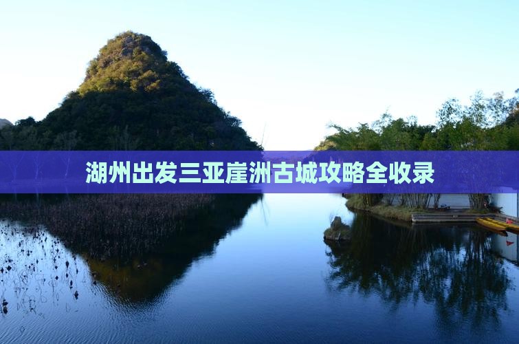 湖州出发三亚崖洲古城攻略
