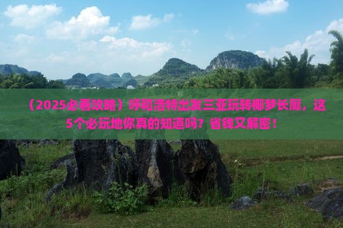 呼和浩特出发三亚椰梦长廊必玩地
