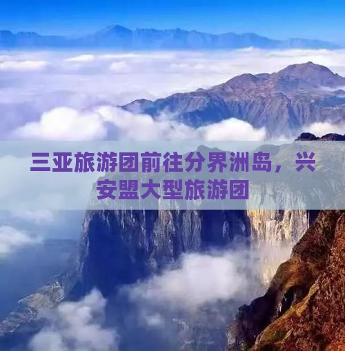 兴安盟前往三亚分界洲岛大型旅游团