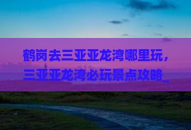 鹤岗去三亚亚龙湾哪里玩