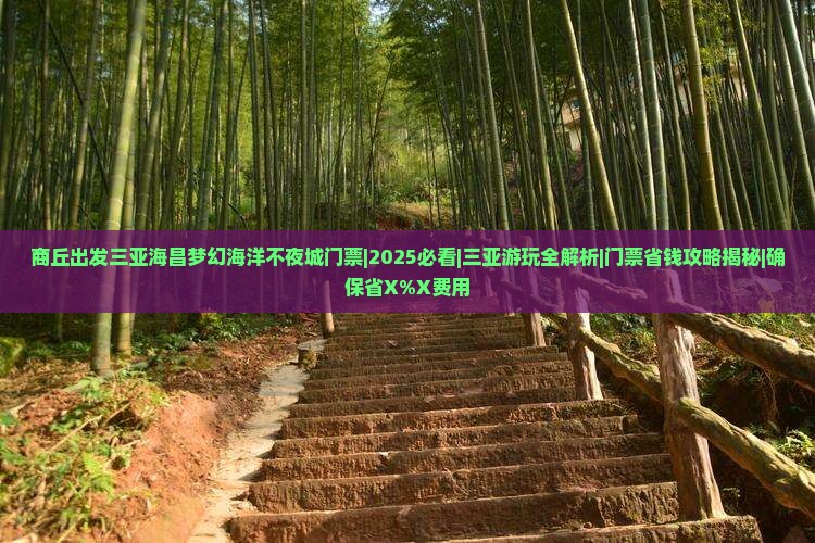 商丘出发三亚海昌梦幻海洋不夜城门票