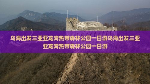 乌海出发三亚亚龙湾热带森林公园一日游