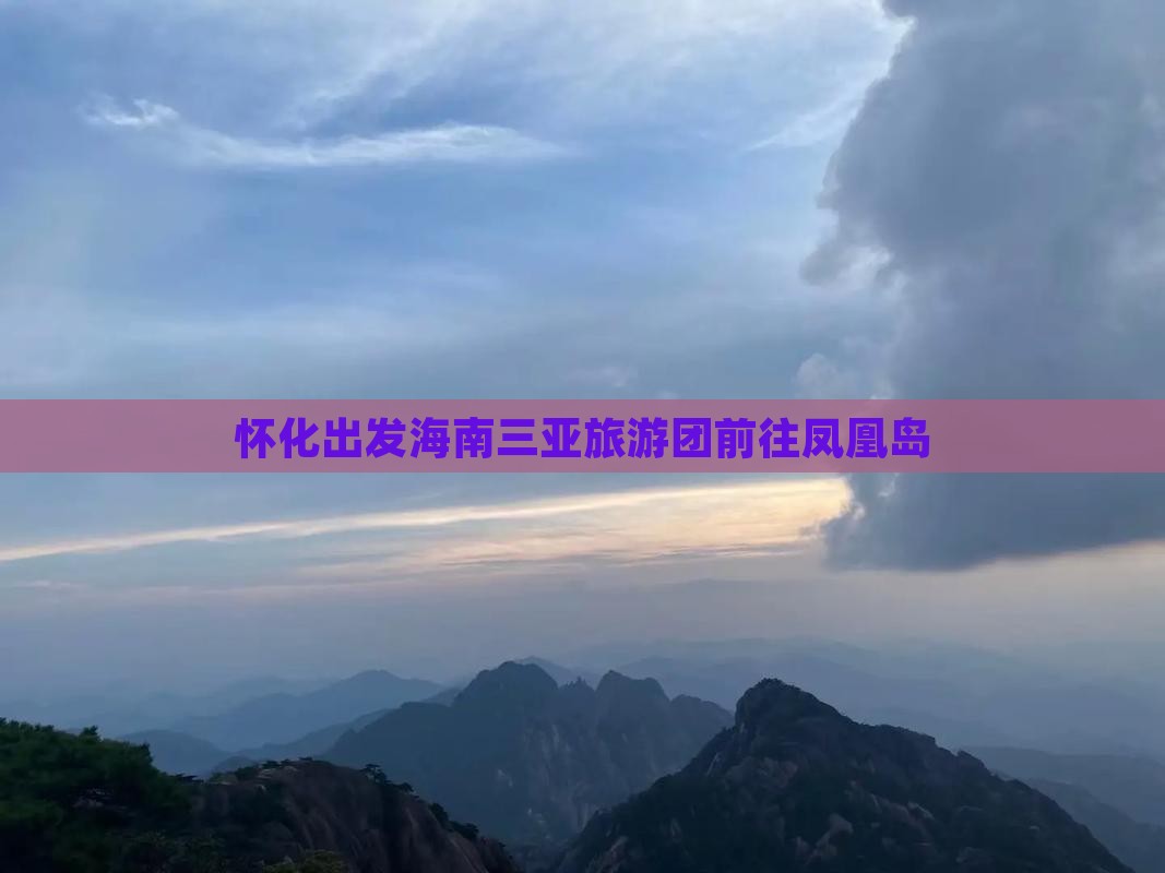 怀化前往三亚凤凰岛大型旅游团