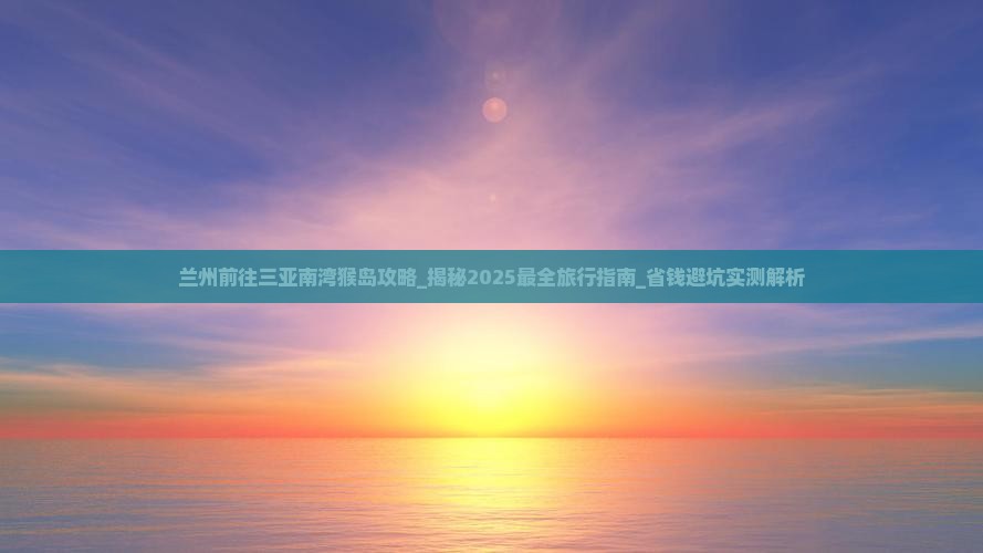 兰州前往三亚南湾猴岛攻略