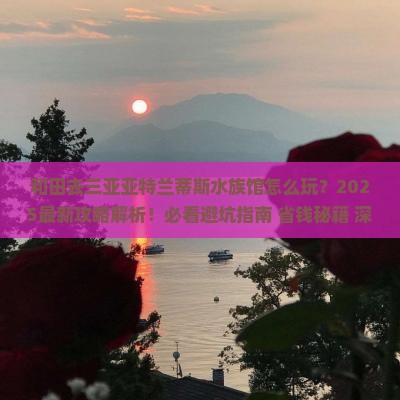 和田去三亚亚特兰蒂斯水族馆个人游 和田去三亚亚特兰蒂斯水族馆个人游