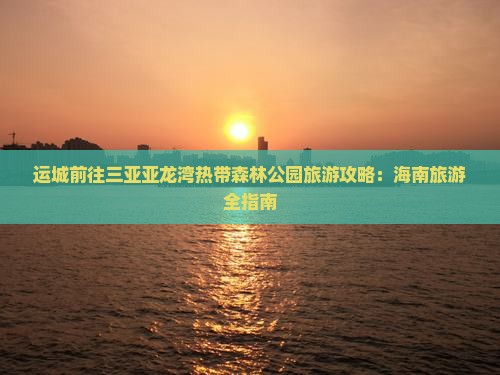 运城前往三亚亚龙湾热带森林公园旅游