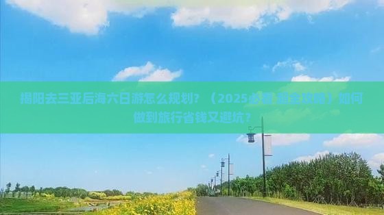 揭阳去三亚后海六日游