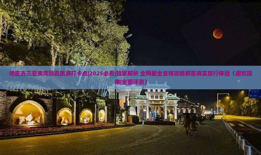 哈密去三亚南湾猴岛旅游打卡点