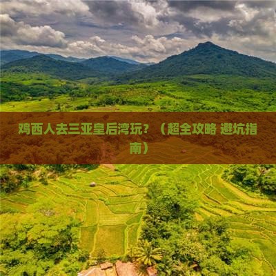 鸡西前往三亚皇后湾哪里玩