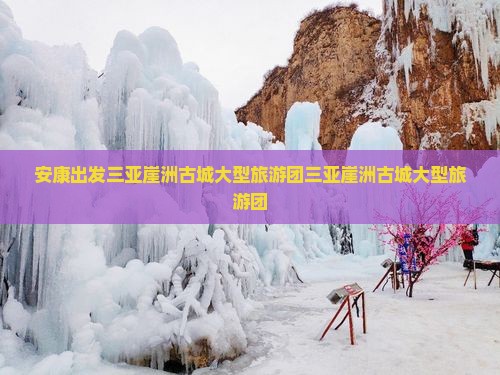 安康出发三亚崖洲古城大型旅游团
