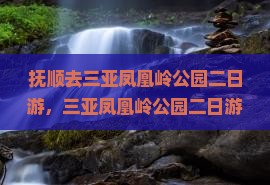 抚顺去三亚凤凰岭公园二日游