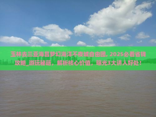 玉林去三亚海昌梦幻海洋不夜城自由团