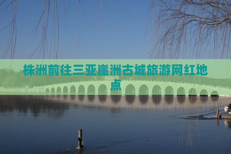 株洲前往三亚崖洲古城旅游网红地点