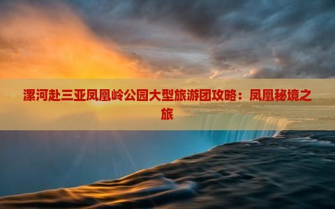 漯河去三亚凤凰岭公园大型旅游团