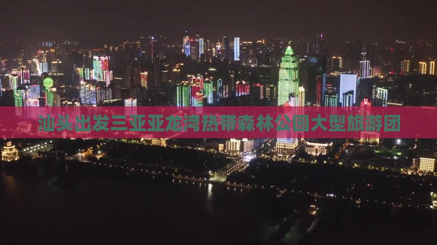 汕头出发三亚亚龙湾热带森林公园大型旅游团