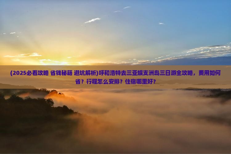 呼和浩特去三亚蜈支洲岛三日游 呼和浩特去三亚蜈支洲岛三日游
